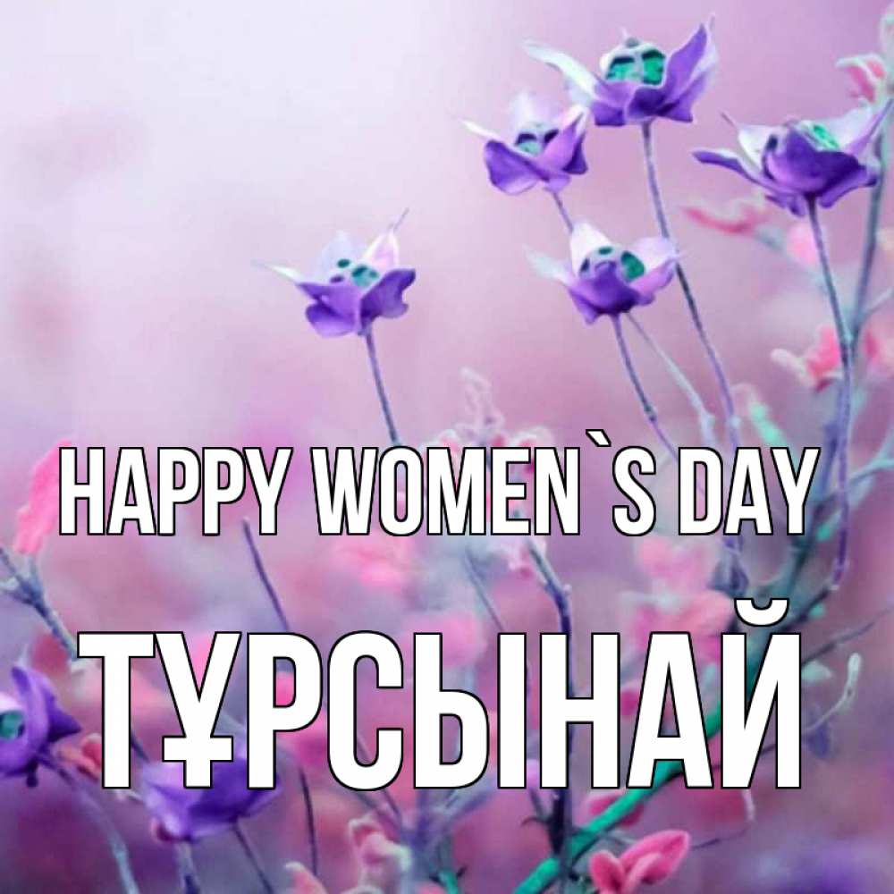 Greetings card с именем, ТҰРСЫНАЙ happy women`s day международный женский день 2 Greetings with text for free download 